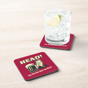 Head: Can You Ever Have Too Much Coaster
