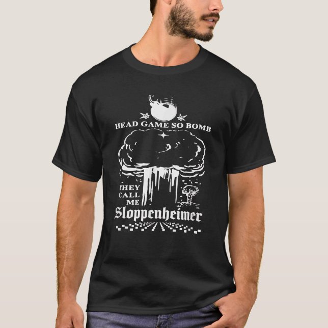 Head Game So Bomb They Call Me Sloppenheimer T-Shi T-Shirt (Front)