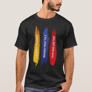 Head Twist Looks When You Tilt Your Head Like Thi T-Shirt