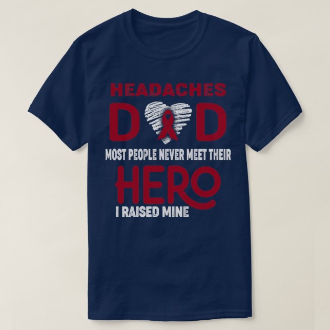 Headaches Dad Most People Never Meet Their Hero I  T-Shirt (Design Front)