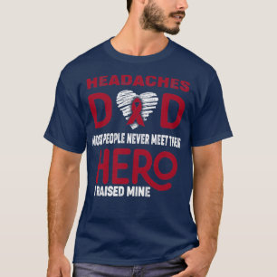 Headaches Dad Most People Never Meet Their Hero I  T-Shirt
