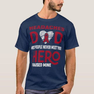 Headaches Dad Most People Never Meet Their Hero I T-Shirt