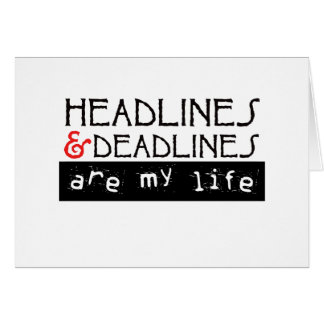 Headlines and Deadlines Are my Life