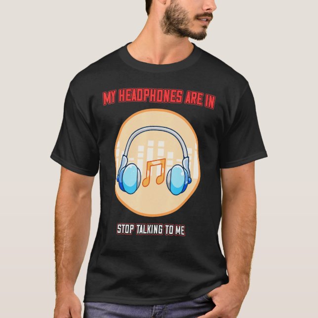 Headphones Are In Stop Talking  Quote Sarcastic T-Shirt (Front)
