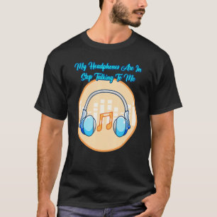 Headphones Are In Stop Talking  Sarcastic Humour T-Shirt