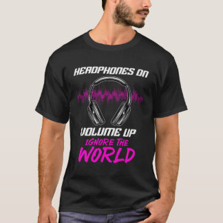 Headphones On Volume Up Ignore The World Music T-Shirt