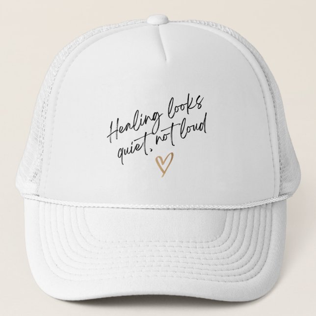 Healing Looks Quiet, Not Loud Trucker Hat (Front)