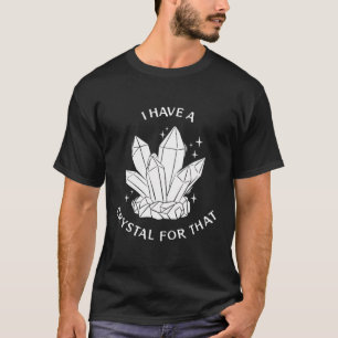 Healing Stones Spiritual Gemstone I Have A Crystal T-Shirt