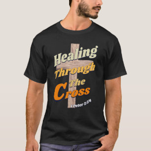 Healing Through the Cross 1 Peter 224 T-Shirt