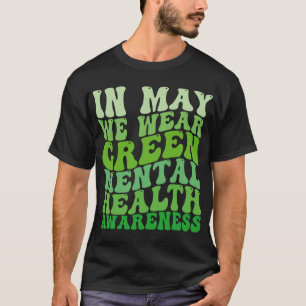 Health Awareness In May We Wear Green Mental Healt T-Shirt