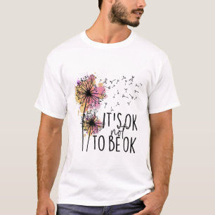 Health Awareness Its Ok Not To Be Ok Dandelion Flo T-Shirt