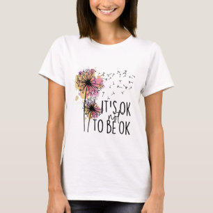 Health Awareness Its Ok Not To Be Ok Dandelion Flo T-Shirt