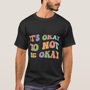 Health Awareness Sunflower Its Okay To Not Be Okay T-Shirt