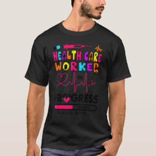 Health Care Worker In Progress Future Nurse  Rn Nu T-Shirt