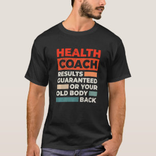 Health Coach Results Guaranteed Or Your Old Body B T-Shirt