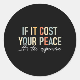 Health If It Costs You Your Peace Its Too Expensiv Classic Round Sticker