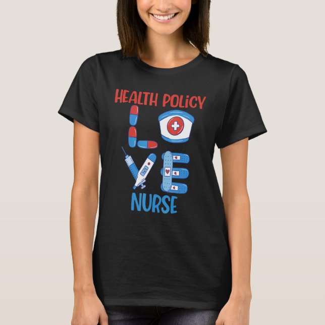 Health Policy Nurse Love Nursing Design T-Shirt (Front)