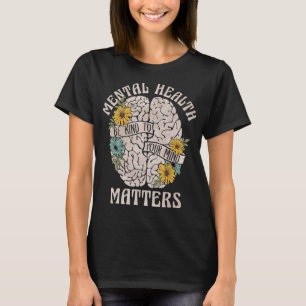 Health Problems Be Kind To Your Mind Mental Awaren T-Shirt