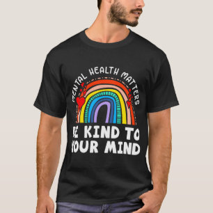 Health Problems - Be Kind To Your Mind Rainbow T-Shirt