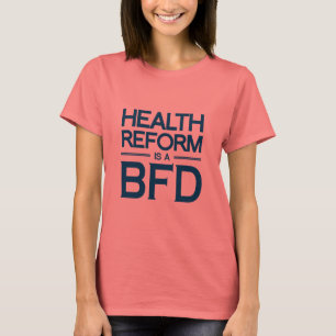 HEALTH REFORM IS A BFD -.png T-Shirt