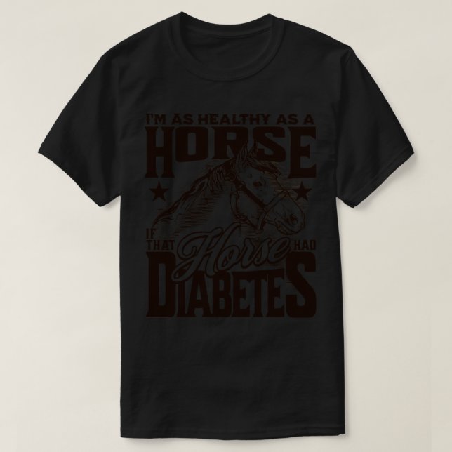 Healthy as a Horse If That Horse Had Diabetes Funn T-Shirt (Design Front)
