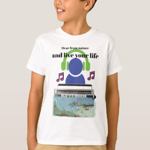 Hear from nature and live your life T-Shirt