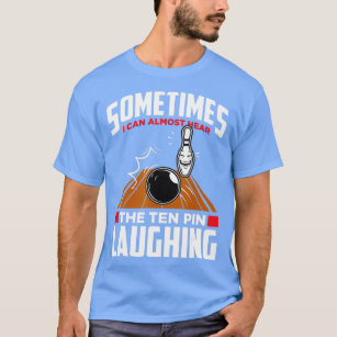 Hear The Ten Pin Laughing  Funny Bowler  Bowling  T-Shirt