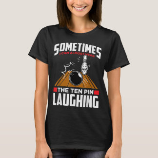 Hear The Ten Pin Laughing - Funny Bowler & Bowling T-Shirt
