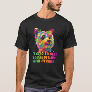Hear Youre Feeling Healterrier Now Yorkshire Terri T-Shirt