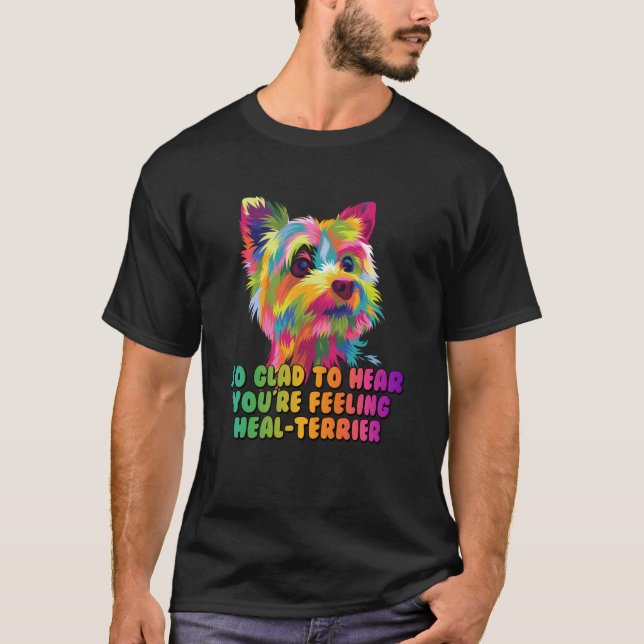 Hear Youre Feeling Healterrier Now Yorkshire Terri T-Shirt (Front)
