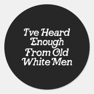 Heard Enough From Old White Men Funny Feminist 1  Classic Round Sticker