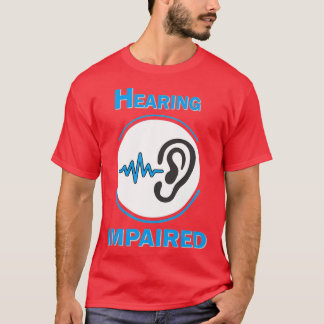 hearing impaired Hearing Impaired Hard Of Hearing T-Shirt