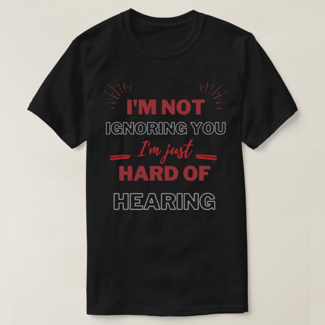 hearing impaired im not ignoring you T-Shirt (Design Front)