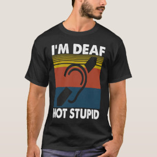 Hearing Impaired Sayings Clothing I'm Deaf Not Stu T-Shirt