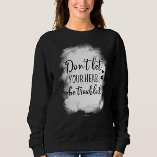 Heart Be Troubled Christian Bible Verse Religious Sweatshirt