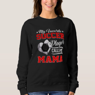 Heart My Favourite Soccer Player Calls Me Mama Sweatshirt