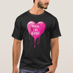 Heart Nah I M Good Anti Valentines Day For Single T-Shirt