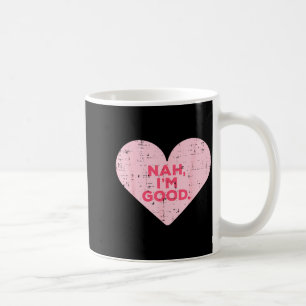 Heart Nah Im Good Anti Valentines Day Single Aware Coffee Mug