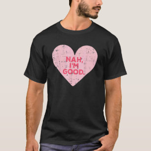Heart Nah Im Good Anti Valentines Day Single Aware T-Shirt