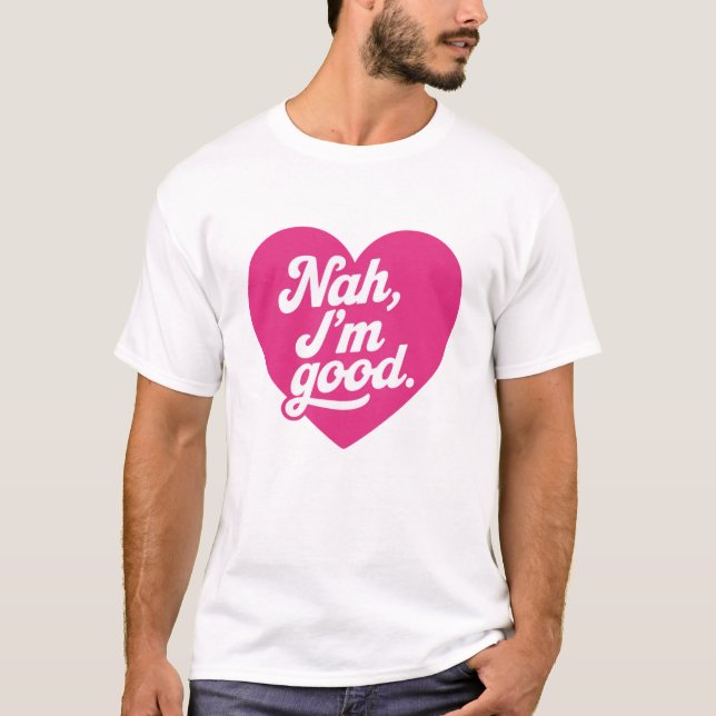 Heart Nah Im Good Anti Valentines Day Single Aware T-Shirt (Front)
