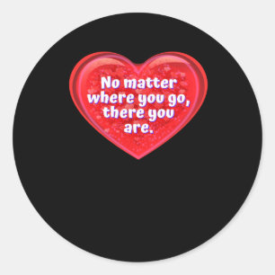 Heart No Where You Go  Classic Round Sticker