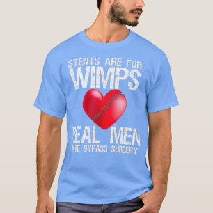 Heart Stents Are For Wimps Real Men Have Bypass T-Shirt