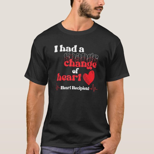 Heart Transplant Recipient I Had a Change of My He T-Shirt (Front)
