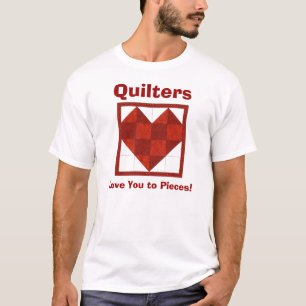 Heart Tshirt  Quilters , Love You to Pieces!