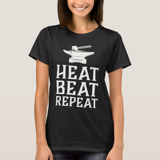 Heat Beat Repeat  Blacksmith Metalworking Forge T-Shirt (Front)