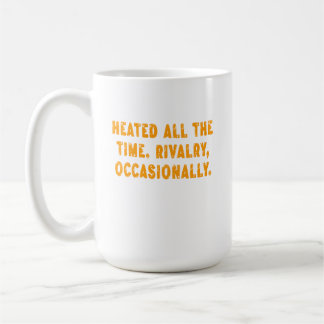 Heated All The Time Rivalry Occasionally Funny Coffee Mug