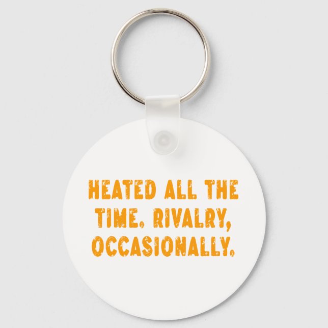 Heated All The Time Rivalry Occasionally Funny Key Ring (Front)