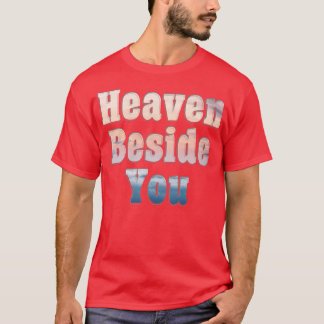Heaven Beside You T-Shirt