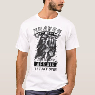 Heaven Don't Want Me And Hell's Afraid I'll Take O T-Shirt