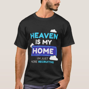 Heaven Is My Home I’m Just Here Recruiting Gift T-Shirt